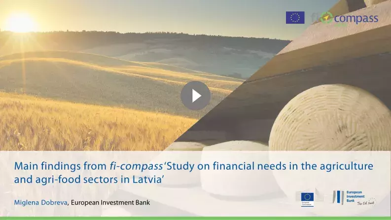 Main findings from fi-compass ‘Study on financial needs in the agriculture and agri-food sectors in Latvia’ Main findings from fi-compass ‘Study on financial needs in the agriculture and agri-food sectors in Latvia’